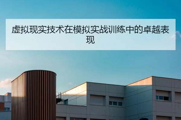 虚拟现实技术在模拟实战训练中的卓越表现（leyutiyu）